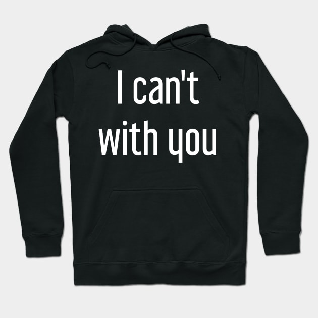 I Can't With You Hoodie by GrayDaiser